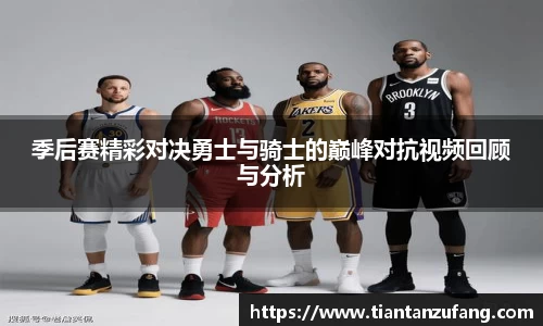 季后赛精彩对决勇士与骑士的巅峰对抗视频回顾与分析