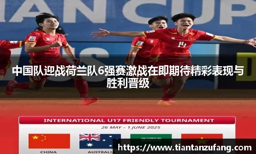 中国队迎战荷兰队6强赛激战在即期待精彩表现与胜利晋级